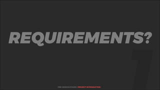%REQUIREMENTS?
PRE-DESIGN STAGES | PROJECT INTRODUCTION
 