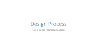 Design Process 
How a Design Project is managed. 
 
