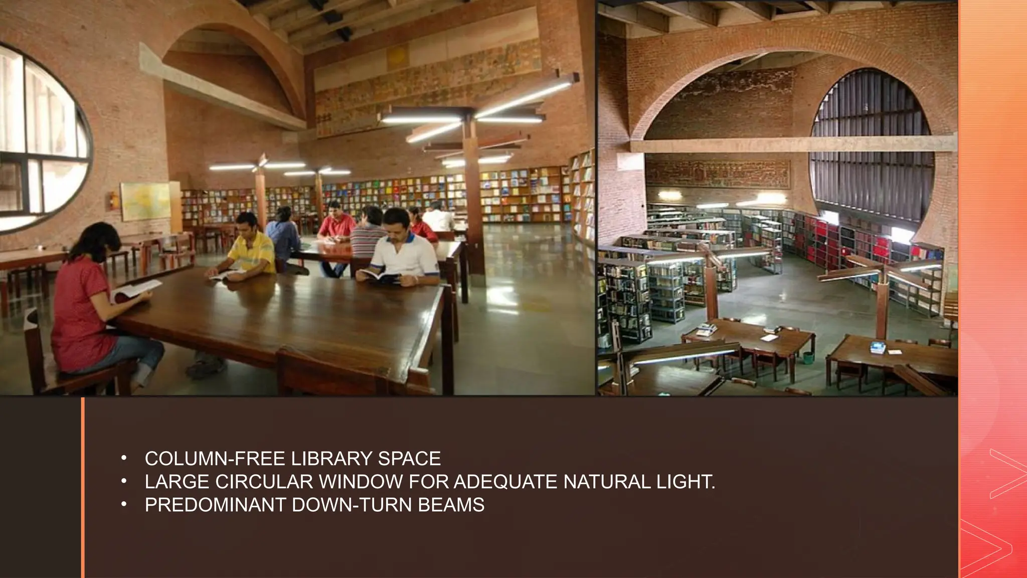 z
• COLUMN-FREE LIBRARY SPACE
• LARGE CIRCULAR WINDOW FOR ADEQUATE NATURAL LIGHT.
• PREDOMINANT DOWN-TURN BEAMS
 