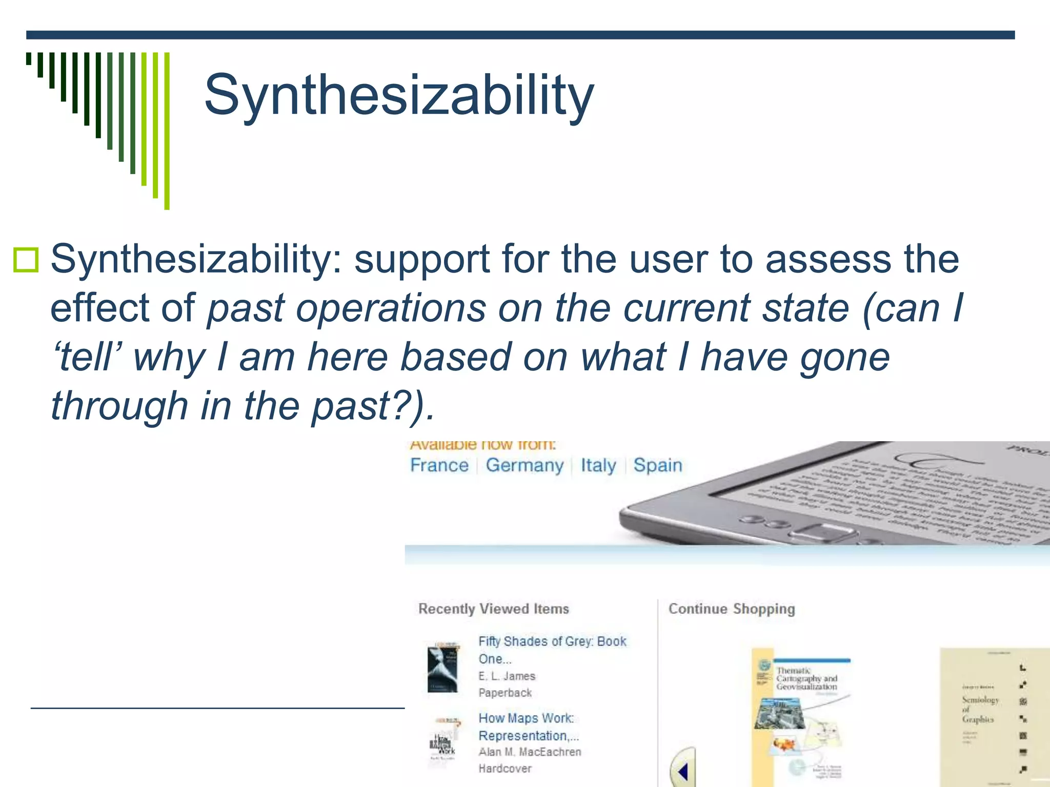 Synthesizability
 Synthesizability: support for the user to assess the
effect of past operations on the current state (can I
‘tell’ why I am here based on what I have gone
through in the past?).
 