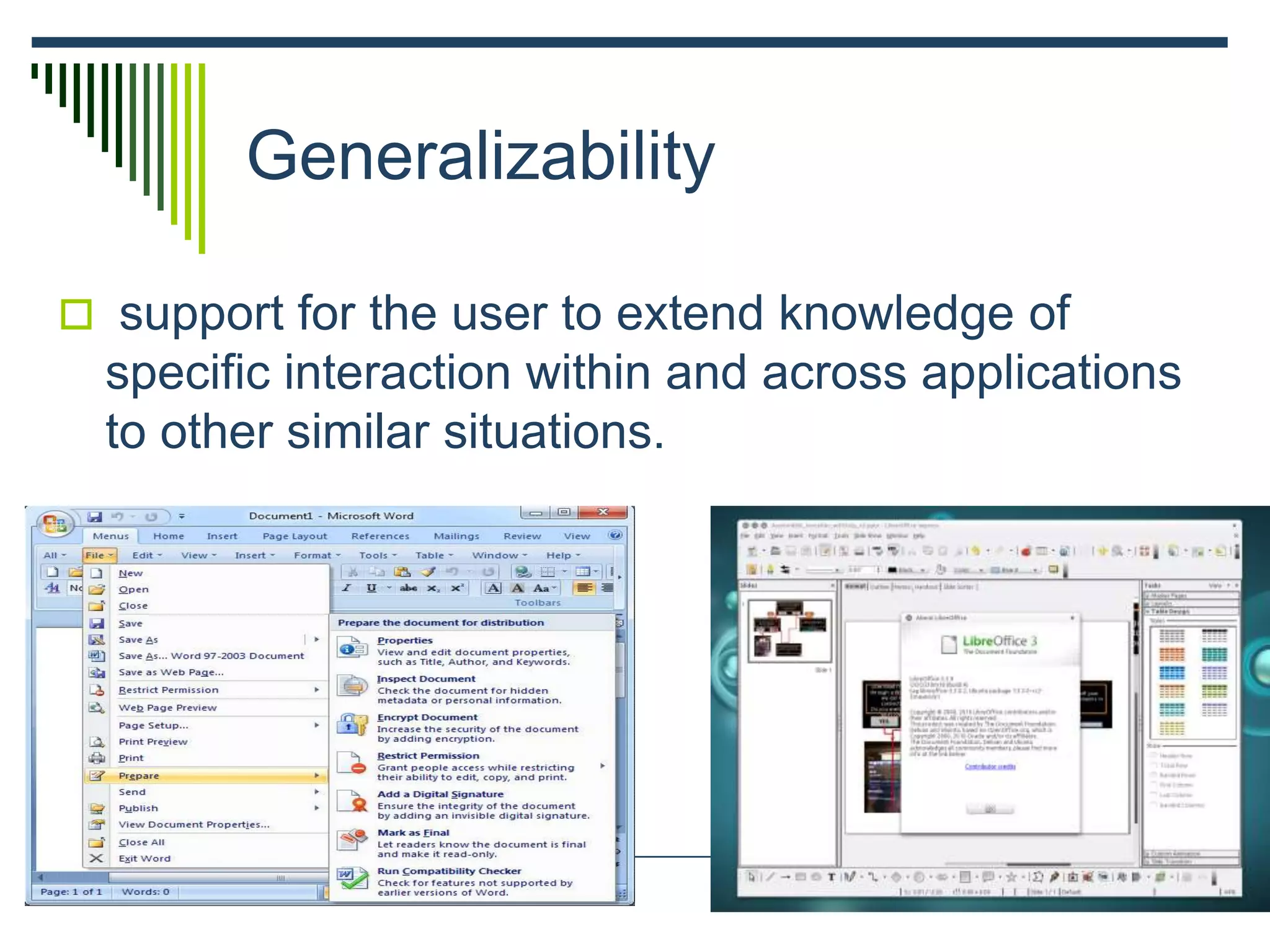Generalizability
 support for the user to extend knowledge of
specific interaction within and across applications
to other similar situations.
 