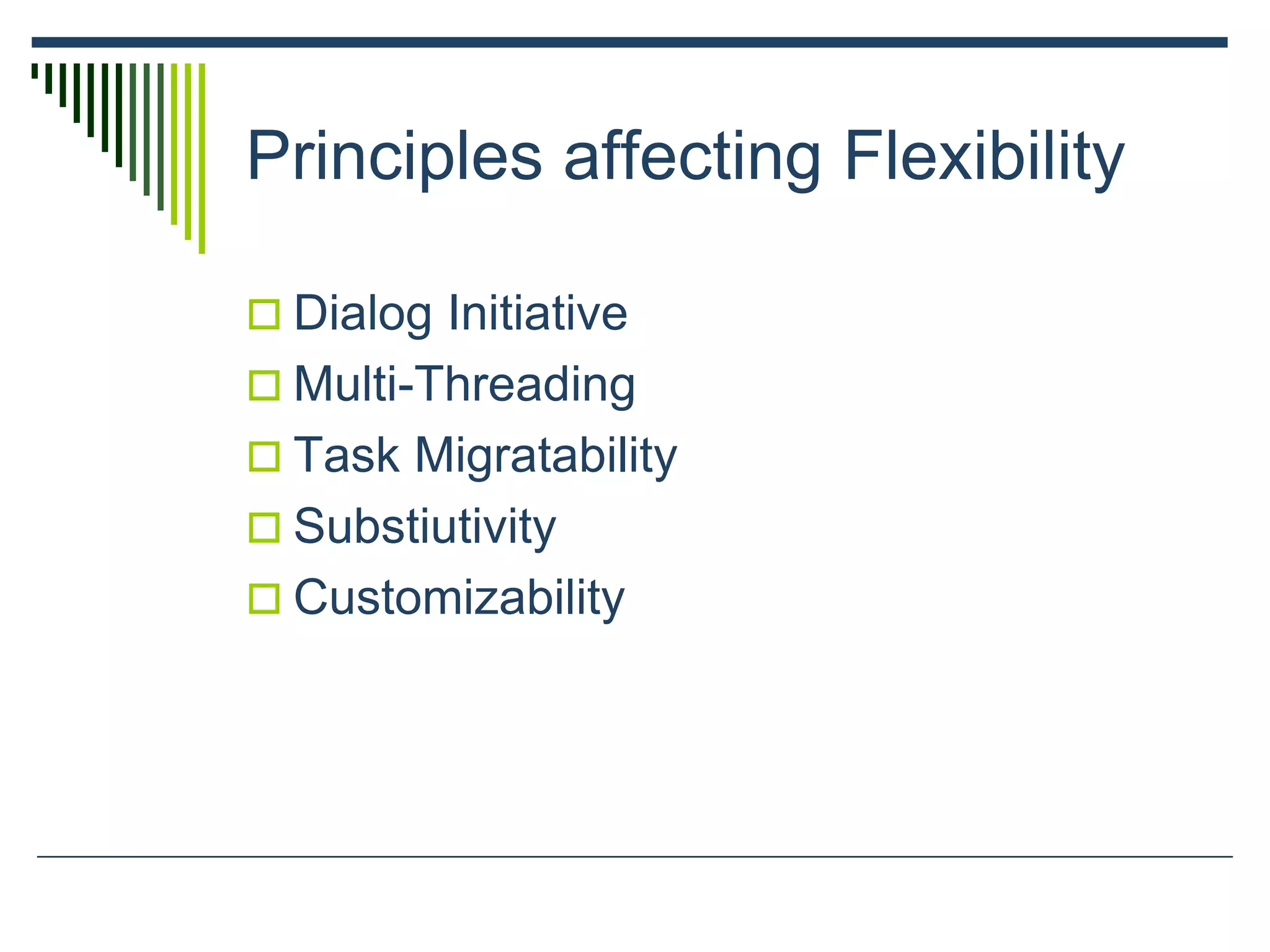 Principles affecting Flexibility
 Dialog Initiative
 Multi-Threading
 Task Migratability
 Substiutivity
 Customizability
 