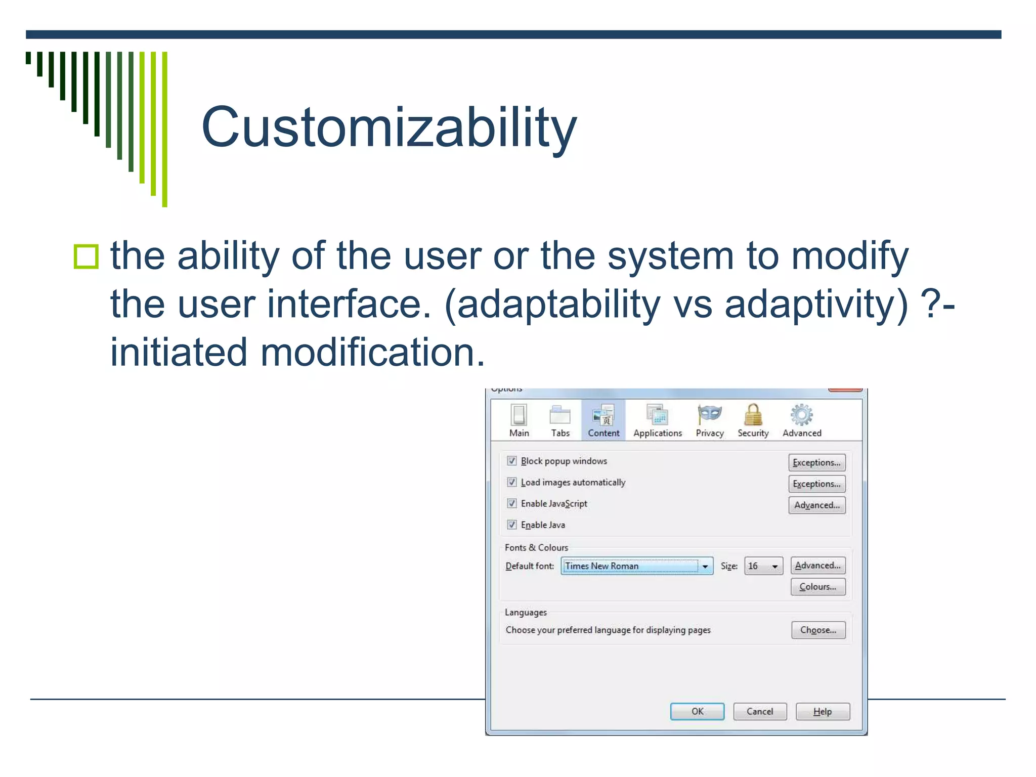 Customizability
 the ability of the user or the system to modify
the user interface. (adaptability vs adaptivity) ?-
initiated modification.
 