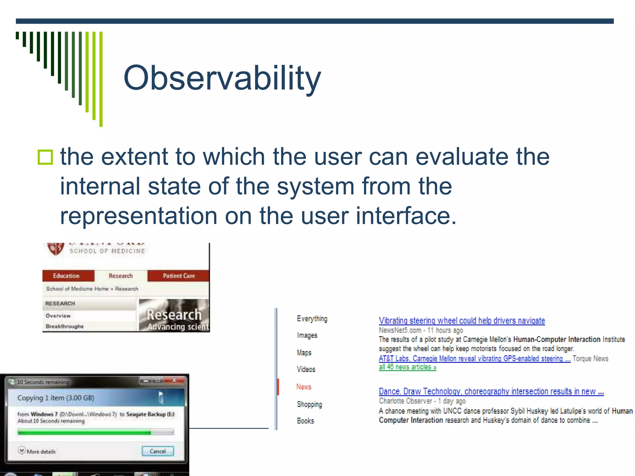 Observability
 the extent to which the user can evaluate the
internal state of the system from the
representation on the user interface.
 