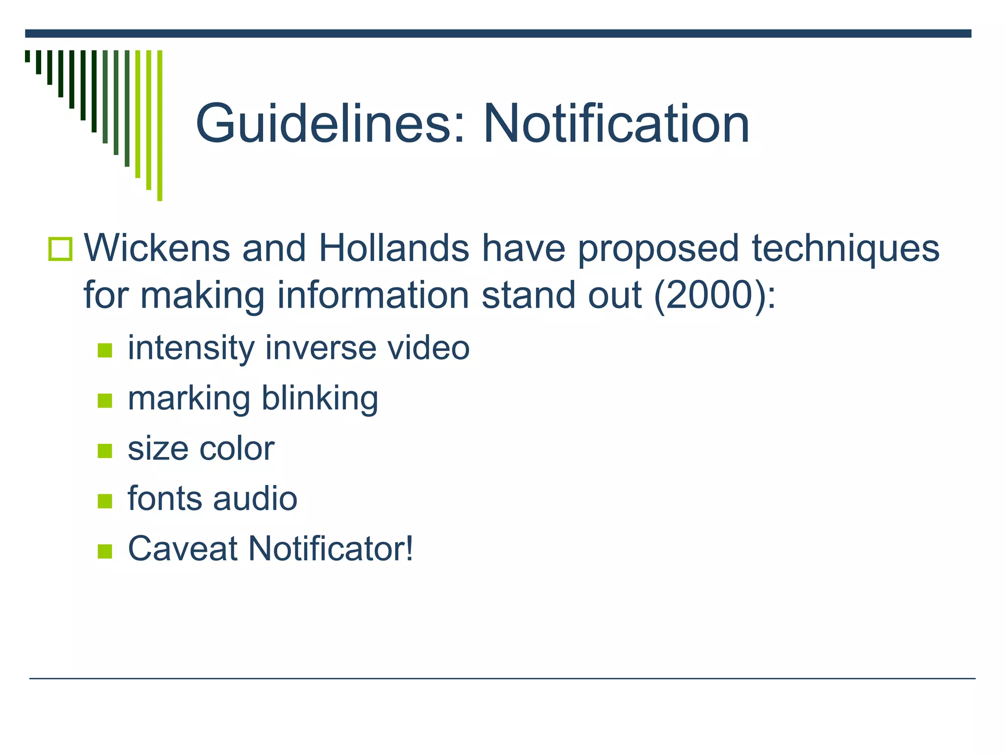 Guidelines: Notification
 Wickens and Hollands have proposed techniques
for making information stand out (2000):
 intensity inverse video
 marking blinking
 size color
 fonts audio
 Caveat Notificator!
 