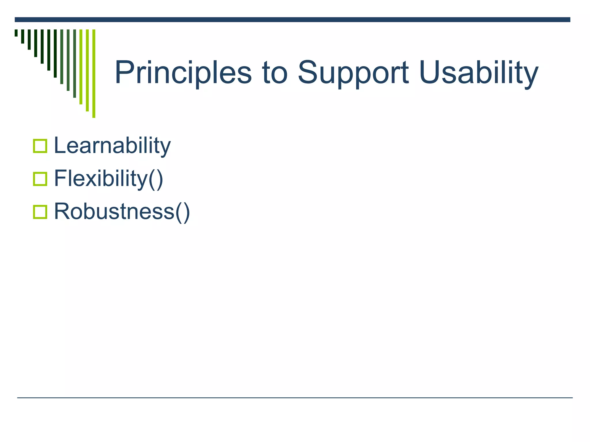 Principles to Support Usability
 Learnability
 Flexibility()
 Robustness()
 