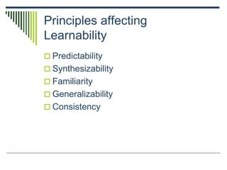 Principles affecting
Learnability
 Predictability
 Synthesizability
 Familiarity
 Generalizability
 Consistency
 