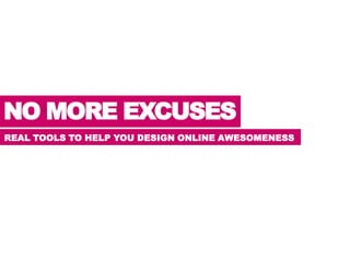 NO MORE EXCUSES REAL TOOLS TO HELP YOU DESIGN ONLINE AWESOMENESS 