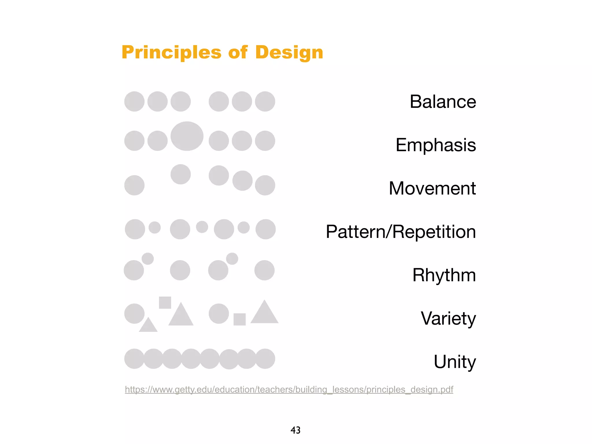 43
Balance
Emphasis
Movement
Pattern/Repetition
Rhythm
Variety
Unity
Principles of Design
https://www.getty.edu/education/teachers/building_lessons/principles_design.pdf
 