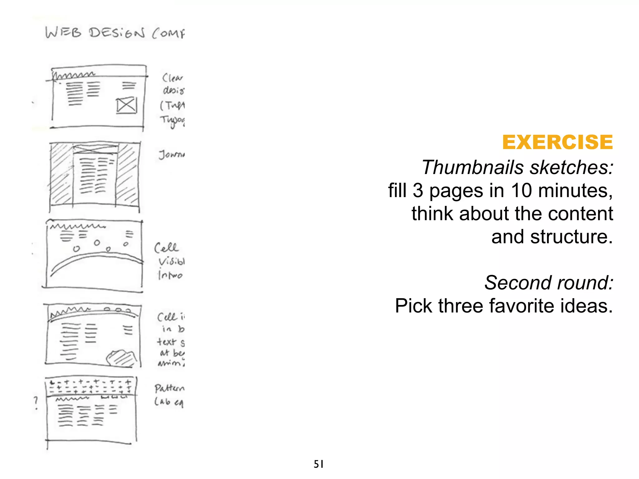 EXERCISE
Thumbnails sketches:
fill 3 pages in 10 minutes,
think about the content
and structure.
Second round:
Pick three favorite ideas.
51
 