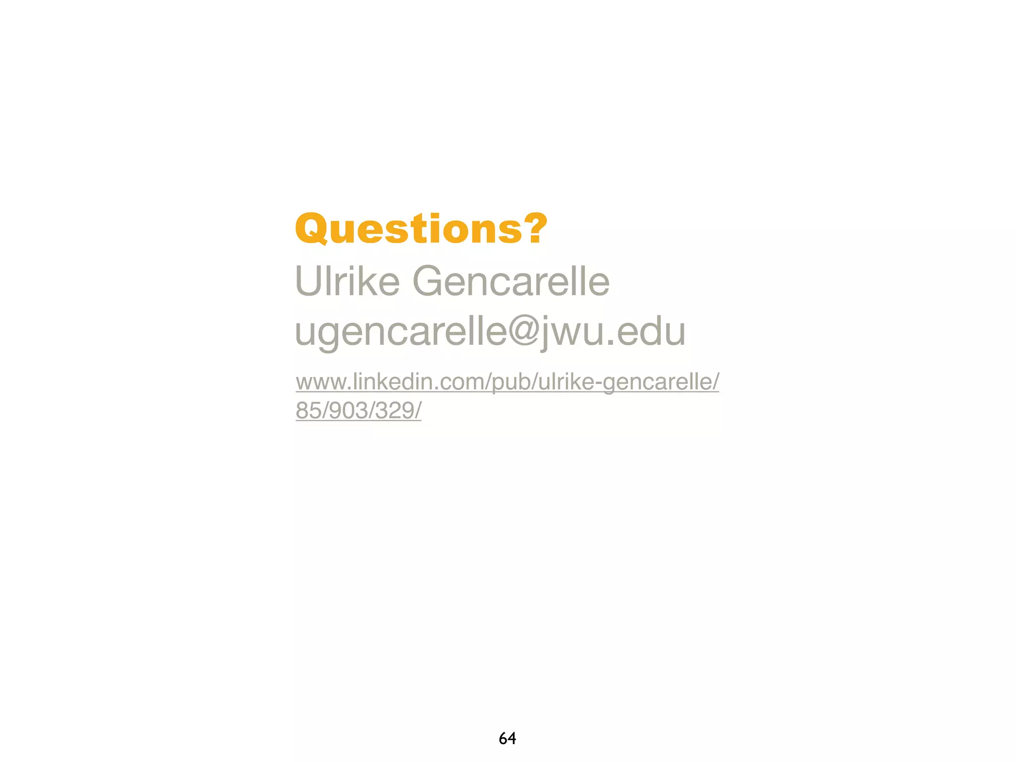 64
Questions?
Ulrike Gencarelle
ugencarelle@jwu.edu
www.linkedin.com/pub/ulrike-gencarelle/
85/903/329/
 
