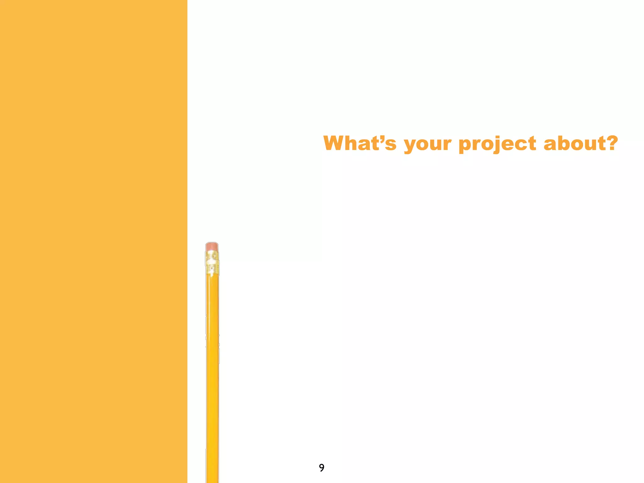 What’s your project about?
9
 