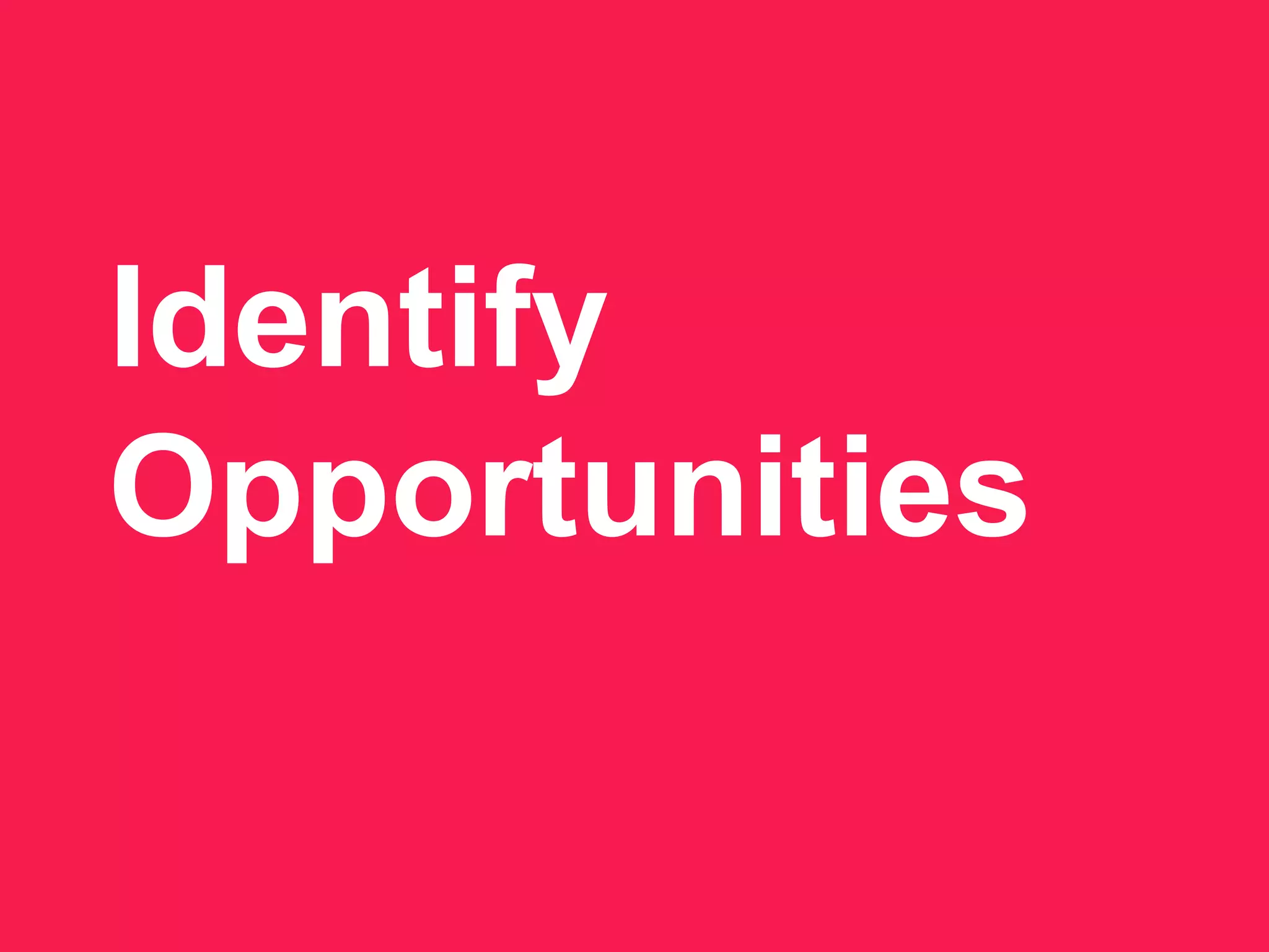 Identify
Opportunities