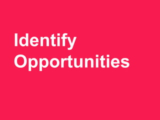 Identify
Opportunities
 