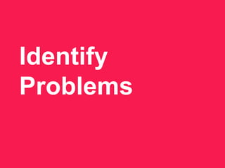 Identify
Problems
 