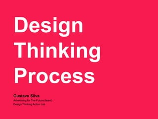Design
Thinking
Process
Gustavo Silva
Advertising for The Future (team)
Design Thinking Action Lab
 