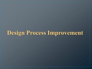 Design Process Improvement
 