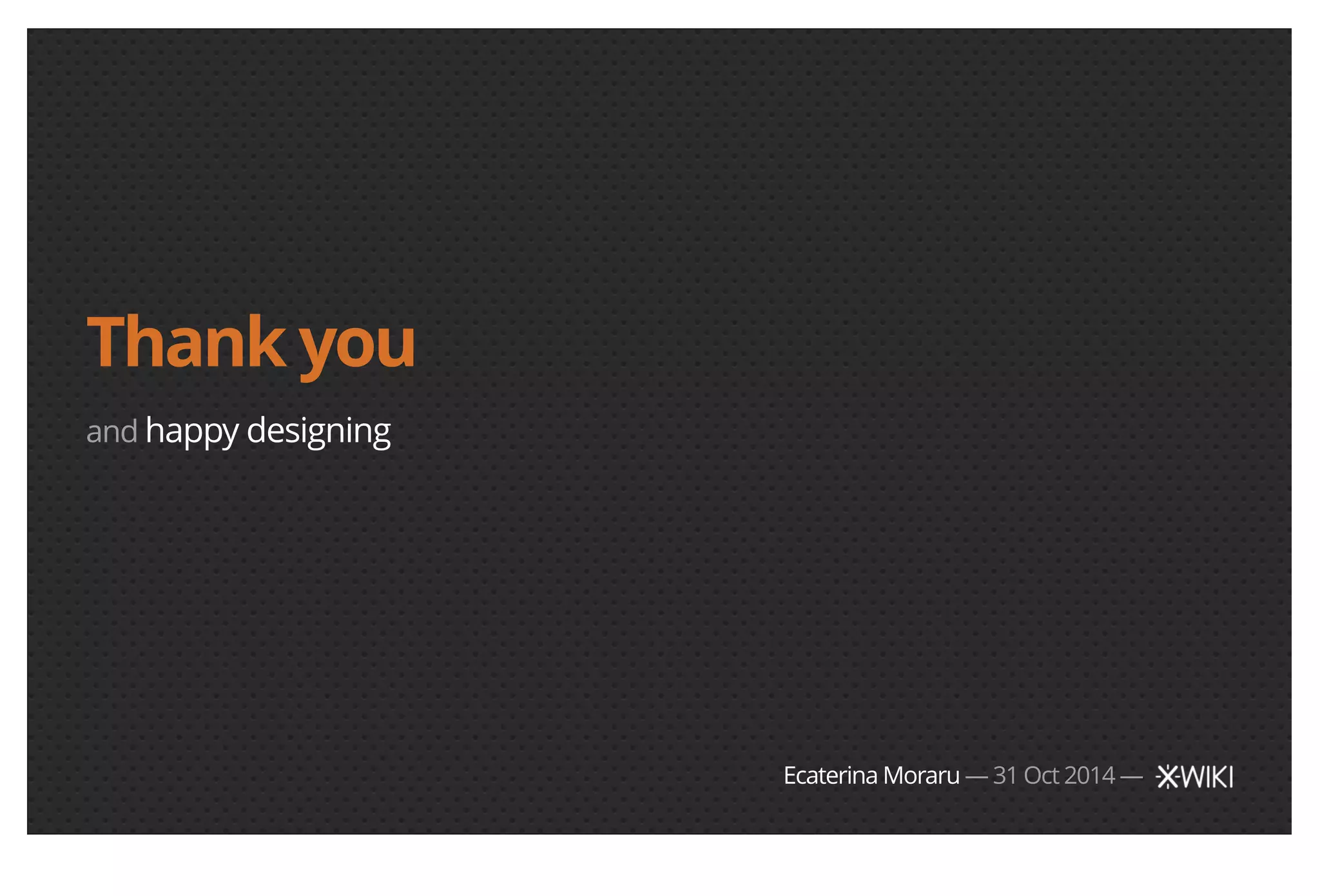 Thank you and happy designing Ecaterina Moraru — 31 Oct 2014 — 