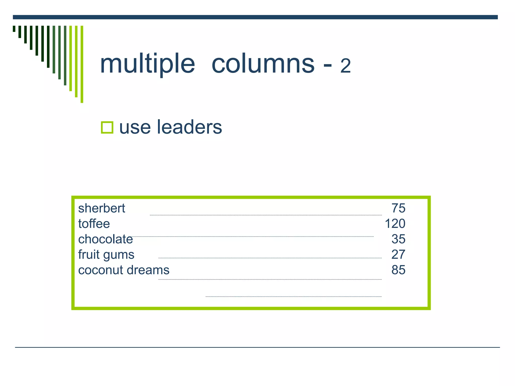 multiple columns - 2
 use leaders
sherbert 75
toffee 120
chocolate 35
fruit gums 27
coconut dreams 85
 