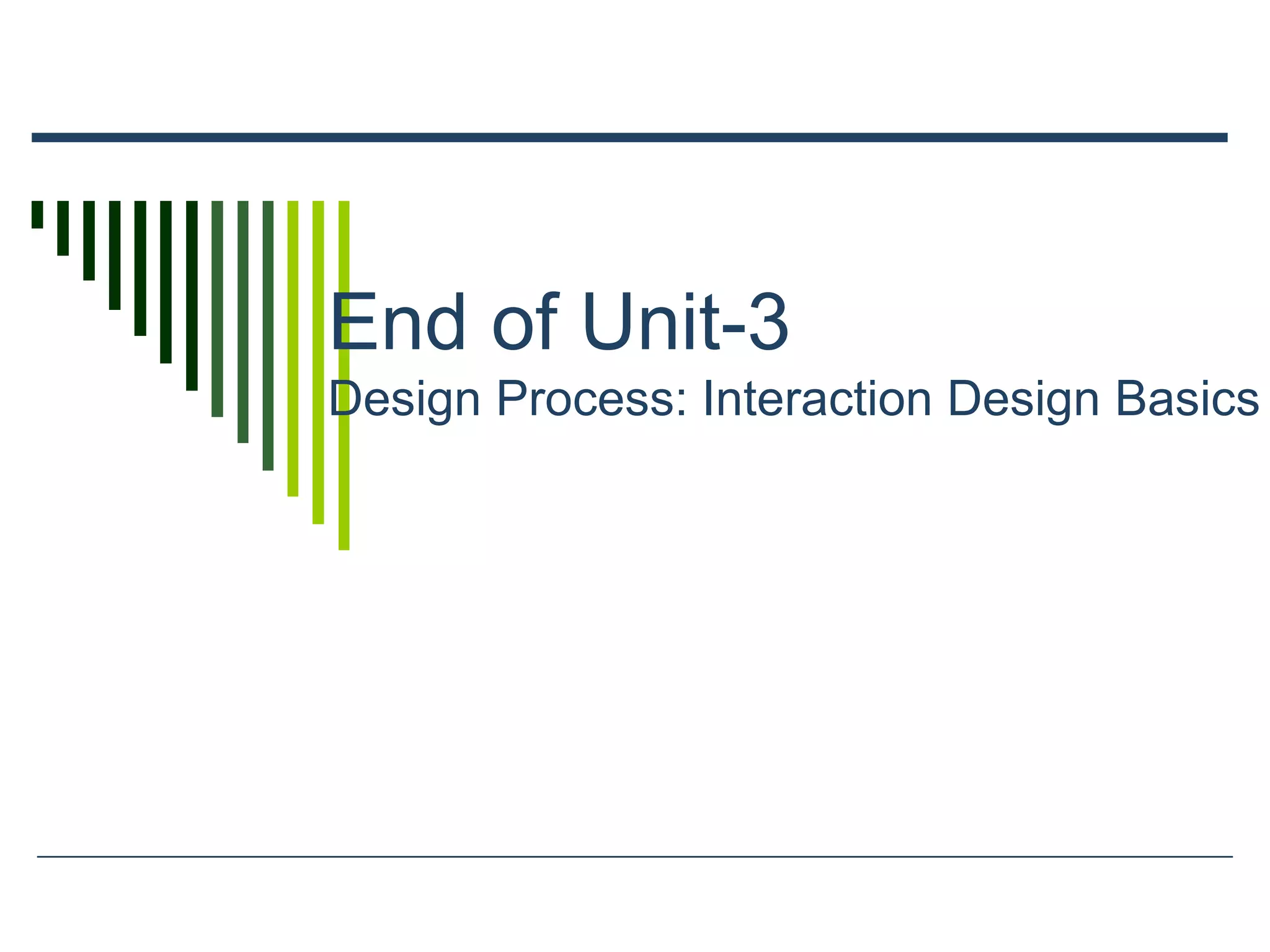 End of Unit-3
Design Process: Interaction Design Basics
 