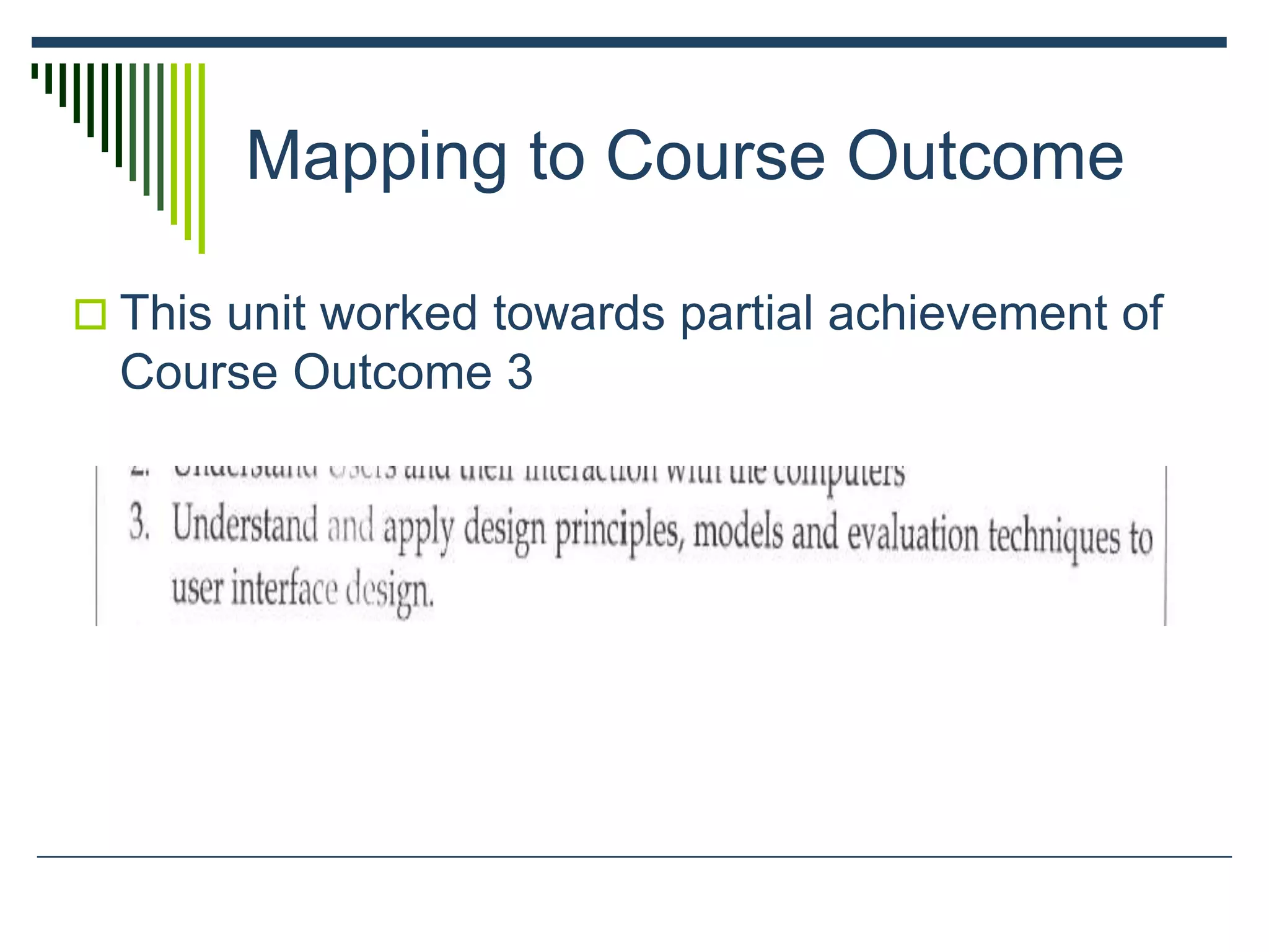 Mapping to Course Outcome
 This unit worked towards partial achievement of
Course Outcome 3
 