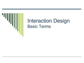 Interaction Design
Basic Terms
 