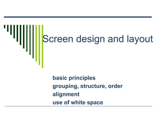 Screen design and layout
basic principles
grouping, structure, order
alignment
use of white space
 