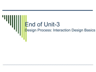 End of Unit-3
Design Process: Interaction Design Basics
 