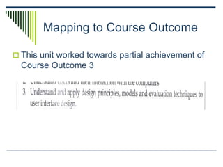 Mapping to Course Outcome
 This unit worked towards partial achievement of
Course Outcome 3
 