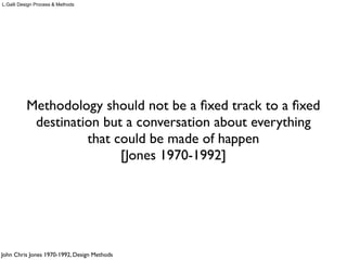Rather than pursue the question “What is design?” [...]
let us ask a different (and perhaps better) question:
“What is the archetypical activity of design”?
Bill Buxton, 2007
L.Galli Design Process & Methods
B.Buxton 2007, Sketching User Experiences, Morgan Kaufmann, p.97
 