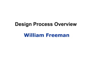 Design Process Overview

   William Freeman
 