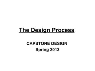 The Design Process

  CAPSTONE DESIGN
     Spring 2013
 