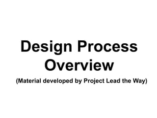 Design Process
Overview
(Material developed by Project Lead the Way)
 