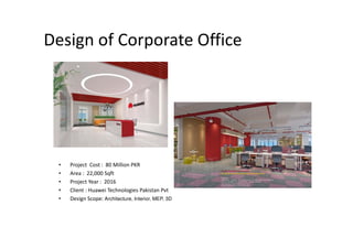 Design of Corporate Office
• Project Cost : 80 Million PKR
• Area : 22,000 Sqft
• Project Year : 2016
• Client : Huawei Technologies Pakistan Pvt
• Design Scope: Architecture, Interior, MEP, 3D
 