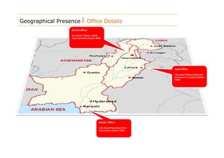 Head Office:
110, Sector R Phase 2 Main Lalik
Jan Chowk D.H.A Lahore Pakistan
54000
Branch Office:
261, Street 7, Phase I , Bahria
Town Islamabad Pakistan, 44000
Branch Office:
C-44, Yousuf Plaza, Block 16 F.B
Area Karachi ,Pakistan 75950
Geographical Presence l Office Details
 