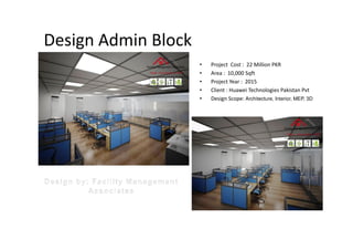 Design Admin Block
• Project Cost : 22 Million PKR
• Area : 10,000 Sqft
• Project Year : 2015
• Client : Huawei Technologies Pakistan Pvt
• Design Scope: Architecture, Interior, MEP, 3D
 