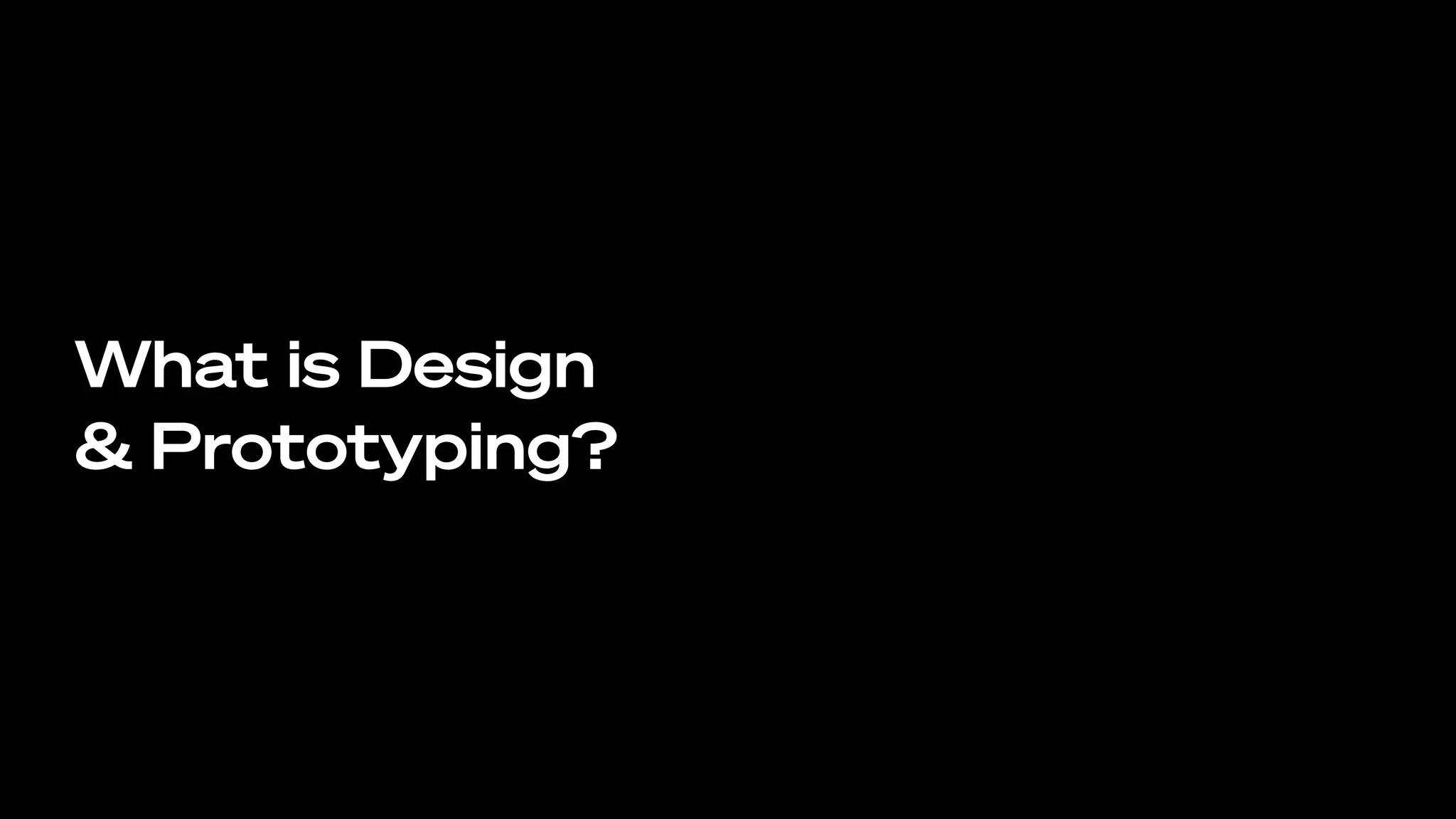 What is Design
& Prototyping?
 