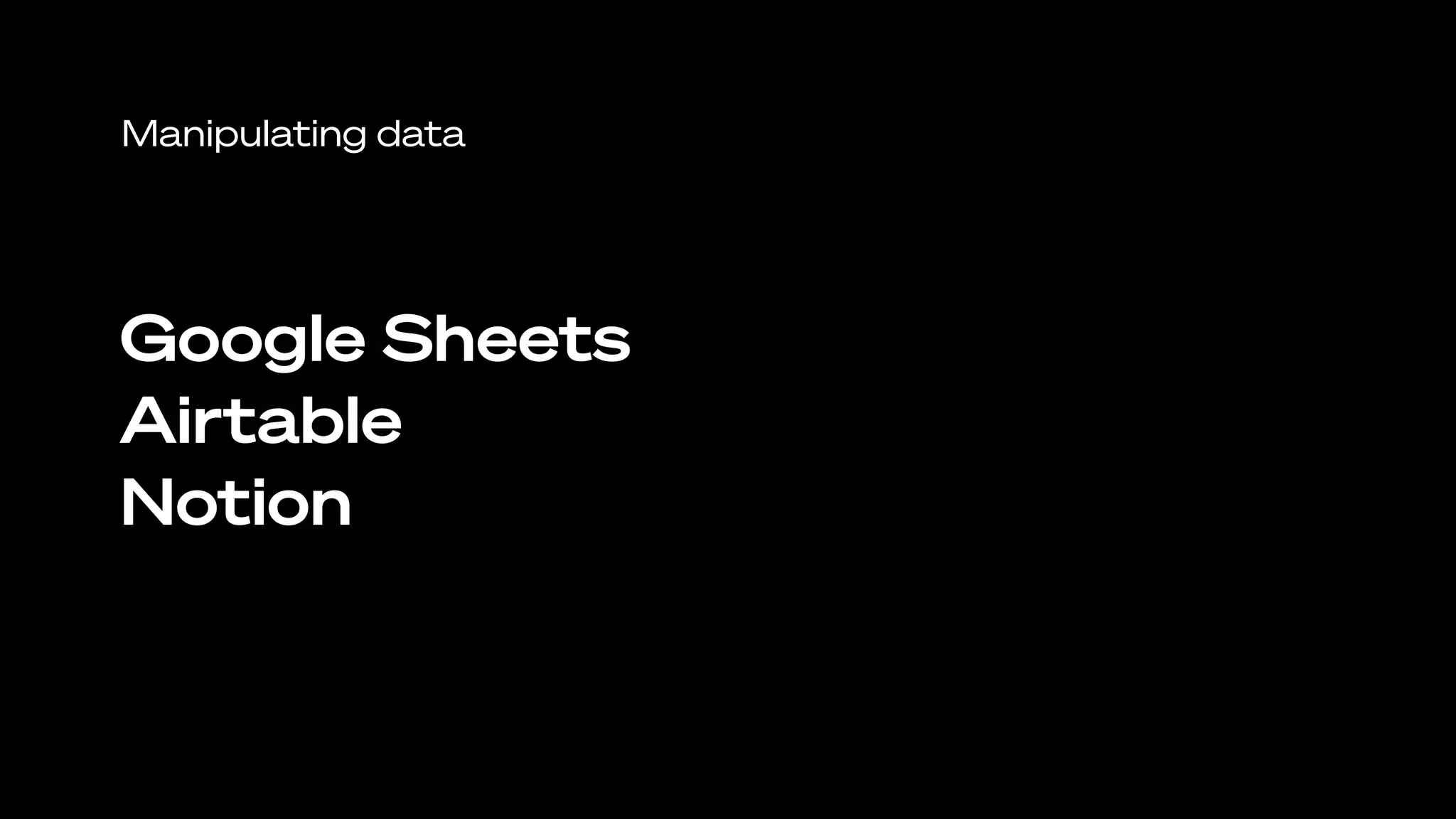 Manipulating data
Google Sheets
Airtable
Notion
 