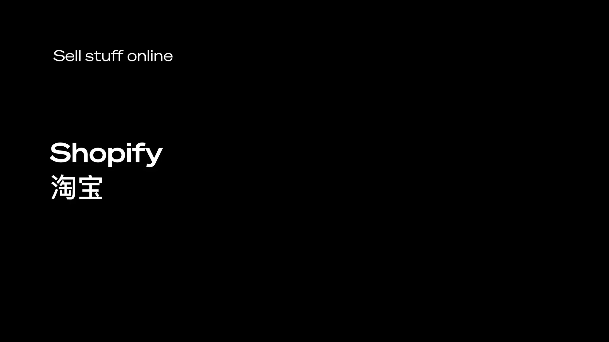 Sell stuﬀ online
Shopify
淘宝
 
