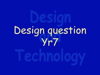 Design question
Yr7
 