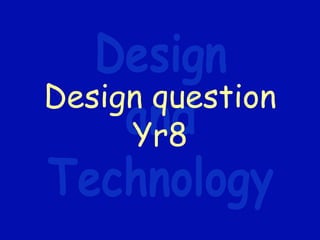 Design question
Yr8
 