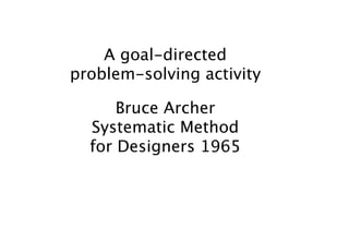 A goal-directed
problem-solving activity

      Bruce Archer
  Systematic Method
  for Designers 1965
 