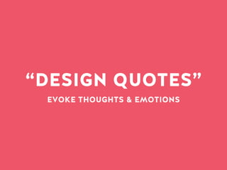 “DESIGN QUOTES”
EVOKE THOUGHTS & EMOTIONS
 
