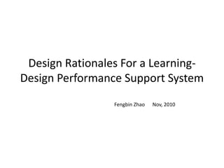 Design Rationales For a Learning-Design Performance Support System Fengbin Zhao      Nov, 2010 