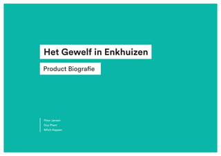 Het Gewelf in Enkhuizen
Product Biografie
Floor Jansen
Duy Pham
Mitch Kappen
 