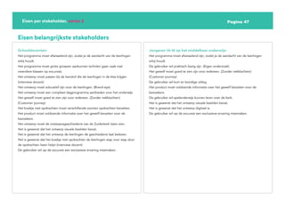 Pagina 47
Eisen per stakeholder, versie 2
Eisen belangrijkste stakeholders
Schooldocenten:
Het programma moet afwisselend zijn, zodat je de aandacht van de leerlingen
erbij houdt.
Het programma moet grote groepen aankunnen (scholen gaan vaak met
meerdere klassen op excursie).
Het ontwerp moet passen bij de leerstof die de leerlingen in de klas krijgen
(interview docent)
Het ontwerp moet educatief zijn voor de leerlingen. (Brand-eye)
Het ontwerp moet een compleet dagprogramma aanbieden voor het onderwijs
Het gewelf moet goed te zien zijn voor iedereen. (Zonder nekklachten)
(Customer journey)
Het boekje met opdrachten moet verschillende soorten opdrachten bevatten.
Het product moet voldoende informatie over het gewelf bevatten voor de
bezoekers.
Het ontwerp moet de ontstaansgeschiedenis van de Zuiderkerk laten zien.
Het is gewenst dat het ontwerp visuele beelden bevat.
Het is gewenst dat het ontwerp de leerlingen de geschiedenis laat beleven.
Het is gewenst dat het boekje met opdrachten de leerlingen stap voor stap door
de opdrachten heen helpt (interview docent)
De gebruiker wil op de excursie een exclusieve ervaring meemaken.
Jongeren 14-16 op het middelbaar onderwijs:
Het programma moet afwisselend zijn, zodat je de aandacht van de leerlingen
erbij houdt.
De gebruiker wil praktisch bezig zijn. (Eigen onderzoek)
Het gewelf moet goed te zien zijn voor iedereen. (Zonder nekklachten)
(Customer journey)
De gebruiker wil kort en bondige uitleg.
Het product moet voldoende informatie over het gewelf bevatten voor de
bezoekers.
De gebruiker wil spelenderwijs kunnen leren over de kerk.
Het is gewenst dat het ontwerp visuele beelden bevat.
Het is gewenst dat het ontwerp digitaal is.
De gebruiker wil op de excursie een exclusieve ervaring meemaken.
 