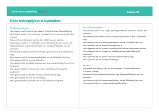 Pagina 48
Eisen per stakeholder, versie 2
Eisen belangrijkste stakeholders
De Klankbordgroep:
Het ontwerp moet interactief zijn, passend bij de doelgroep. (Brand-identity)
Het ontwerp moet er voor zorgen dat het gewelf meer bezoekers aantrekt dan
voorheen.
Het gewelf moet behouden worden door middel van een subsidie.
Het ontwerp moet niet in conflict komen met de huidige functies van de kerk.
Het product moet voldoende informatie over het gewelf bevatten voor de
bezoekers.
Het ontwerp moet passen bij de inrichting en gevoel van de kerk. (Experience
map)
Het ontwerp moet de ontstaansgeschiedenis van de Zuiderkerk laten zien.
Het is gewenst dat het ontwerp digitaal is.
Het is gewenst dat de digitale oplossing een samenhangend geheel vormd met
het gewelf.
Het is gewenst dat het ontwerp de verhalen van het gewelf weergeeft.
(audiotour)
Het is gewenst dat het gewelf internationale bekendheid krijgt.
Het is gewenst dat het ontwerp meertalig is.
Het is gewenst dat het ontwerp niet te veel afleidt van het gewelf.
Subsidieverstrekkers
Het ontwerp moet er voor zorgen dat het gewelf meer bezoekers aantrekt dan
voorheen.:
Het ontwerp moet passen bij de inrichting en gevoel van de kerk. (Experience
map)
Het ontwerp moet de ontstaansgeschiedenis van de Zuiderkerk laten zien.
Het is gewenst dat het ontwerp meerstemmig is.
Het is gewenst dat het ontwerp meerdere verschillende doelgroepen aantrekt.
Het is gewenst dat het ontwerp de verhalen van het gewelf weergeeft.
(audiotour)
Het is gewenst dat het gewelf internationale bekendheid krijgt.
Het is gewenst dat het ontwerp meertalig is.
65+’ers:
Het gewelf moet goed te zien zijn voor iedereen. (Zonder nekklachten)
(Customer journey)
Het product moet voldoende informatie over het gewelf bevatten voor de
bezoekers.
Het ontwerp moet de ontstaansgeschiedenis van de Zuiderkerk laten zien.
Het is gewenst dat het ontwerp visuele beelden bevat.
 