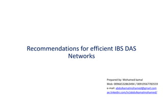 Prepared by: Mohamed kamal
Mob: 00966532863494 / 00919567783559
e-mail: abdulkamalmohamed@gmail.com
ae.linkedin.com/in/abdulkamalmohamed/
Recommendations for efficient IBS DAS
Networks
 