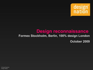 Design reconnaissance   Formex Stockholm, Berlin, 100% design London October 2009 ©  Daniel Byström  Design Nation 