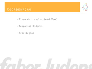 Coordenação

    • Fluxo de trabalho (workflow)


    • Responsabilidades


    • Privilégios
 